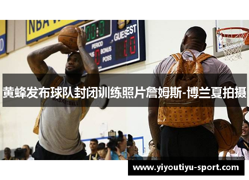 黄蜂发布球队封闭训练照片詹姆斯-博兰夏拍摄
