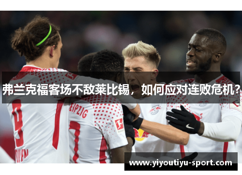 弗兰克福客场不敌莱比锡，如何应对连败危机？