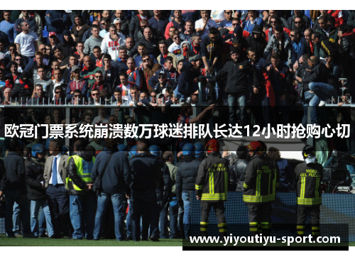 欧冠门票系统崩溃数万球迷排队长达12小时抢购心切